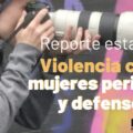 “Son los funcionarios públicos los que más están agrediendo a mujeres periodistas”: CIMAC.